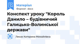 Конспект уроку "Король Данило – будівничий Галицько-Волинської держави"