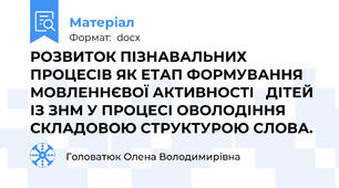 РОЗВИТОК ПІЗНАВАЛЬНИХ ПРОЦЕСІВ ЯК ЕТАП ФОРМУВАННЯ МОВЛЕННЄВОЇ АКТИВНОСТІ   ДІТЕЙ ІЗ ЗНМ У ПРОЦЕСІ ОВОЛОДІННЯ  СКЛАДОВОЮ СТРУКТУРОЮ СЛОВА.