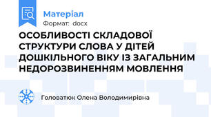 ОСОБЛИВОСТІ СКЛАДОВОЇ СТРУКТУРИ СЛОВА У ДІТЕЙ ДОШКІЛЬНОГО ВІКУ ІЗ ЗАГАЛЬНИМ НЕДОРОЗВИНЕННЯМ МОВЛЕННЯ