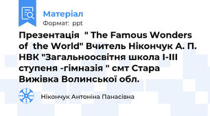 Презентація  " The Famous Wonders of  the World" Вчитель Нікончук А. П. НВК "Загальноосвітня школа І-ІІІ ступеня -гімназія " смт Стара Вижівка Волинської обл.