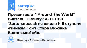 Презентація  " Around  the World" Вчитель Нікончук А. П. НВК "Загальноосвітня школа І-ІІІ ступеня -гімназія " смт Стара Вижівка Волинської обл.