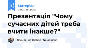 Презентація "Чому сучасних дітей треба вчити інакше?"