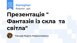 Презентація " Фантазія із скла  та світла"