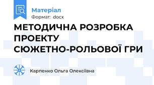 МЕТОДИЧНА РОЗРОБКА ПРОЕКТУ СЮЖЕТНО-РОЛЬОВОЇ ГРИ