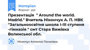 Презентація  " Around the world. Madrid." Вчитель Нікончук А. П. НВК "Загальноосвітня школа І-ІІІ ступеня -гімназія " смт Стара Вижівка Волинської обл.
