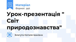 Урок-презентація " Світ природознавства"