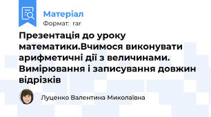 Презентація до уроку математики.Вчимося виконувати арифметичні дії з величинами. Вимірювання і записування довжин відрізків