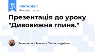 Презентація до уроку  "Дивовижна глина."