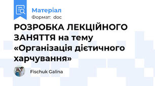 РОЗРОБКА ЛЕКЦІЙНОГО ЗАНЯТТЯ на тему «Організація дієтичного харчування»