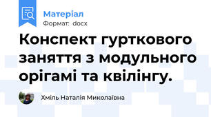Конспект гурткового заняття з модульного орігамі та квілінгу.