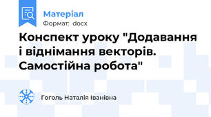 Конспект уроку "Додавання і віднімання векторів. Самостійна робота"