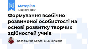 Формування всебічно розвиненої особистості на основі розвитку творчих здібностей учнів