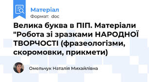 Велика буква в ПІП. Матеріали "Робота зі зразками НАРОДНОЇ ТВОРЧОСТІ (фразеологізми, скоромовки, прикмети)
