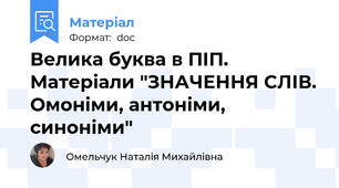 Велика буква в ПІП. Матеріали "ЗНАЧЕННЯ СЛІВ. Омоніми, антоніми, синоніми"