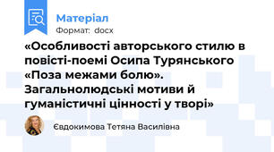«Особливості авторського стилю в повісті-поемі Осипа Турянського «Поза межами болю». Загальнолюдські мотиви й гуманістичні цінності у творі»