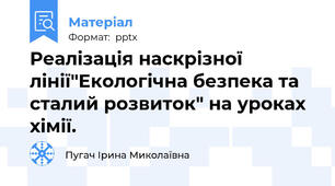 Реалізація наскрізної лінії"Екологічна безпека та сталий розвиток" на уроках хімії.