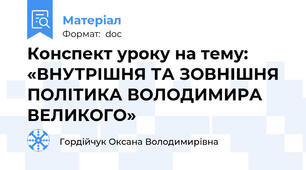 Конспект уроку на тему: «ВНУТРІШНЯ ТА ЗОВНІШНЯ ПОЛІТИКА ВОЛОДИМИРА ВЕЛИКОГО»