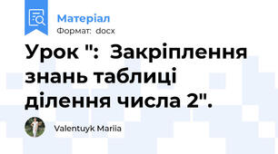 Урок ":  Закріплення знань таблиці ділення числа 2".