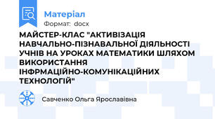 МАЙСТЕР-КЛАС "АКТИВІЗАЦІЯ НАВЧАЛЬНО-ПІЗНАВАЛЬНОЇ ДІЯЛЬНОСТІ УЧНІВ НА УРОКАХ МАТЕМАТИКИ ШЛЯХОМ ВИКОРИСТАННЯ ІНФРМАЦІЙНО-КОМУНІКАЦІЙНИХ ТЕХНОЛОГІЙ"