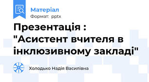 Презентація : "Асистент вчителя в інклюзивному закладі"