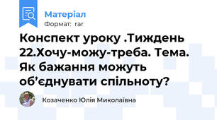 Конспект уроку .Тиждень 22.Хочу-можу-треба. Тема. Як бажання можуть об’єднувати спільноту?