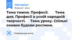 Тема тижня. Професії.       Тема дня. Професії в усній народній творчості.     Тема уроку. Спільні ознаки будови рослини.