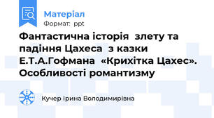 Фантастична історія  злету та падіння Цахеса  з казки  Е.Т.А.Гофмана  «Крихітка Цахес».  Особливості романтизму