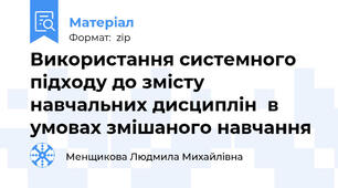 Використання системного підходу до змісту навчальних дисциплін  в умовах змішаного навчання