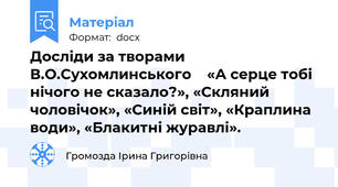 Досліди за творами В.О.Сухомлинського    «А серце тобі нічого не сказало?», «Скляний чоловічок», «Синій світ», «Краплина води», «Блакитні журавлі».