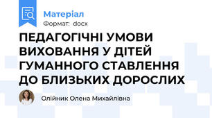 ПЕДАГОГІЧНІ УМОВИ ВИХОВАННЯ У ДІТЕЙ ГУМАННОГО СТАВЛЕННЯ ДО БЛИЗЬКИХ ДОРОСЛИХ