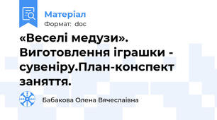 «Веселі медузи». Виготовлення іграшки - сувеніру.План-конспект заняття.