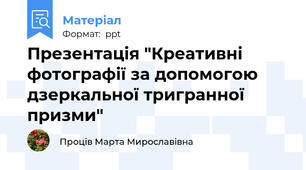 Презентація "Креативні фотографії за допомогою дзеркальної тригранної призми"