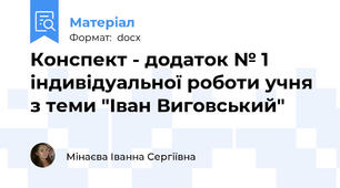Конспект - додаток № 1 індивідуальної роботи учня з теми "Іван Виговський"