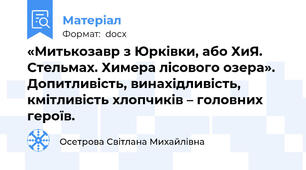 «Митькозавр з Юрківки, або ХиЯ. Стельмах. Химера лісового озера». Допитливість, винахідливість, кмітливість хлопчиків – головних героїв.