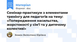 Семінар-практикум з елементами тренінгу для педагогів на тему: «Попередження насильства, жорстокості у сім’ї та у дитячому колективі»