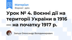Урок № 4. Воєнні дії на території України в 1916 — на початку 1917 р.