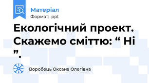 Екологічний проект. Скажемо сміттю: “ Ні ”.