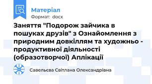 Заняття "Подорож зайчика в пошуках друзів" з Ознайомлення з природним довкіллям та художньо - продуктивної діяльності (образотворчої) Аплікації