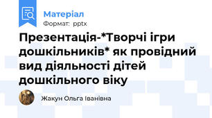 Презентація-*Творчі ігри дошкільників* як провідний вид діяльності дітей дошкільного віку