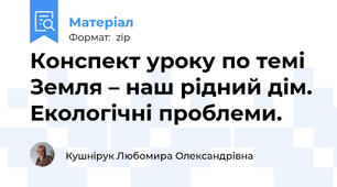 Конспект уроку по темі Земля – наш рідний дім. Екологічні проблеми.