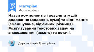 Назви компонентів і результату дій додавання (доданок, сума) та віднімання (зменшуване, від’ємник, різниця). Розв’язування текстових задач на знаходження  (всього) та остачі.