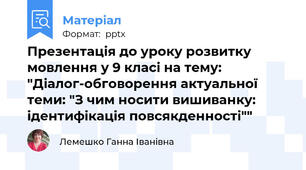 Презентація до уроку розвитку мовлення у 9 класі на тему: "Діалог-обговорення актуальної теми: "З чим носити вишиванку: ідентифікація повсякденності""