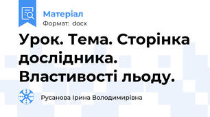 Урок. Тема. Сторінка дослідника. Властивості льоду.