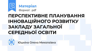 ПЕРСПЕКТИВНЕ ПЛАНУВАННЯ ІННОВАЦІЙНОГО РОЗВИТКУ  ЗАКЛАДУ ЗАГАЛЬНОЇ СЕРЕДНЬОЇ ОСВІТИ