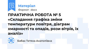 ПРАКТИЧНА РОБОТА № 5 «Складання графіка зміни температури повітря, діаграм хмарності та опадів, рози вітрів, їх аналіз»