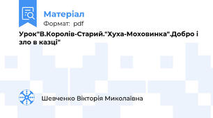 Урок"В.Королів-Старий."Хуха-Моховинка".Добро і зло в казці"