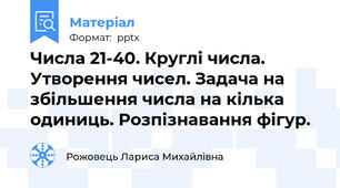 Числа 21-40. Круглі числа. Утворення чисел. Задача на збільшення числа на кілька одиниць. Розпізнавання фігур.