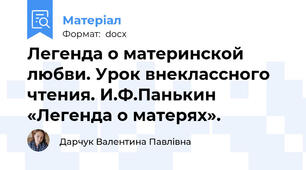 Легенда о материнской любви. Урок внеклассного чтения. И.Ф.Панькин «Легенда о матерях».