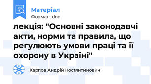 лекція: "Основні законодавчі акти, норми та правила, що регулюють умови праці та її охорону в Україні"