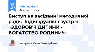 Виступ на засіданні методичної ради.  Індивідуальні зустрічі  «ЗДОРОВ'Я ДИТИНИ -  БОГАТСТВО РОДИНИ!»